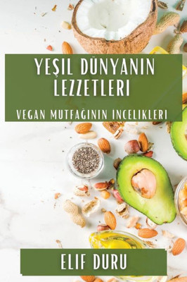 Yesil Dünyanin Lezzetleri: Vegan Mutfaginin Incelikleri (Turkish Edition)