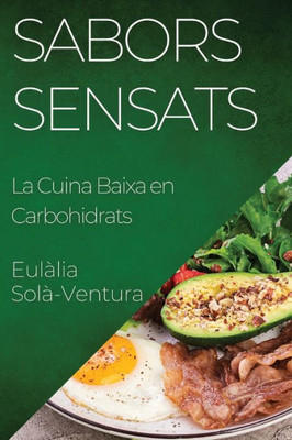 Sabors Sensats: La Cuina Baixa en Carbohidrats (Catalan Edition)