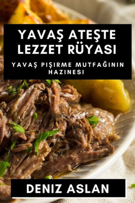 Yavas Ateste Lezzet Rüyasi: Yavas Pisirme Mutfaginin Hazinesi (Turkish Edition)