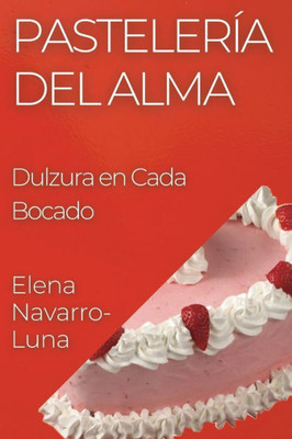 Pastelería del Alma: Dulzura en Cada Bocado (Spanish Edition)