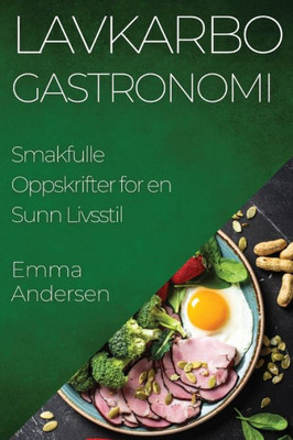 Lavkarbo Gastronomi: Smakfulle Oppskrifter for en Sunn Livsstil (Norwegian Edition)