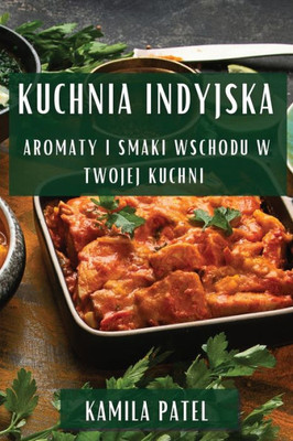 Kuchnia Indyjska: Aromaty i Smaki Wschodu w Twojej Kuchni (Polish Edition)