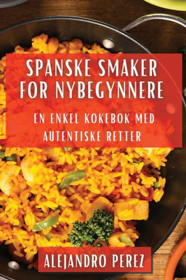 Spanske Smaker for Nybegynnere: En Enkel Kokebok med Autentiske Retter (Norwegian Edition)