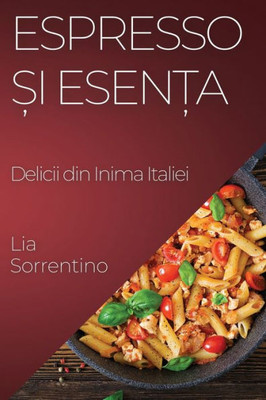 Espresso ?i Esen?a: Delicii din Inima Italiei (Romanian Edition)