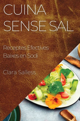Cuina Sense Sal: Receptes Efectives Baixes en Sodi (Catalan Edition)