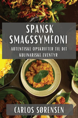 Spansk Smagssymfoni: Autentiske Opskrifter til Dit Kulinariske Eventyr (Danish Edition)