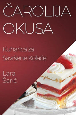 Carolija Okusa: Kuharica za Savrsene Kolace (Croatian Edition)