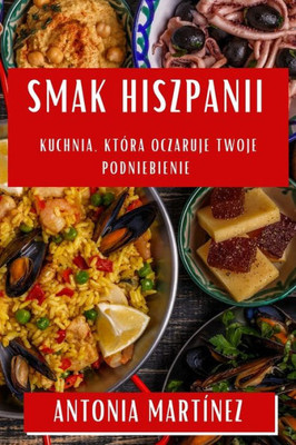 Smak Hiszpanii: Kuchnia, Która Oczaruje Twoje Podniebienie (Polish Edition)