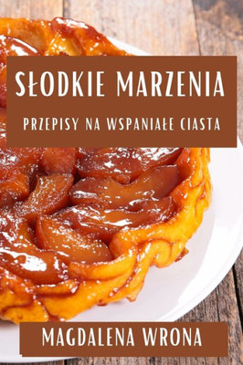 Slodkie Marzenia: Przepisy na Wspaniale Ciasta (Polish Edition)