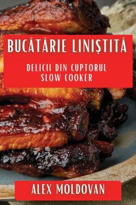 Bucatarie Lini?tita: Delicii din Cuptorul Slow Cooker (Romanian Edition)