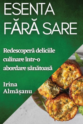 Esenta Fara Sare: Redescopera deliciile culinare într-o abordare sanatoasa (Romanian Edition)