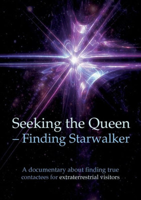 Seeking the Queen Finding Starwalker: A documentary on finding true contactees