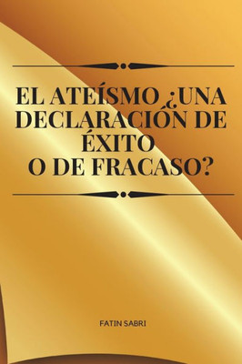 El ateísmo ¿Una declaración de Exito o de fracaso? (Spanish Edition)