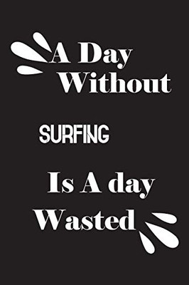 A day without surfing is a day wasted