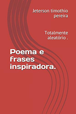 Poema e frases inspiradora.: Totalmente aleatório . (poemas e frases) (Portuguese Edition)