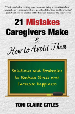 21 Mistakes Caregivers Make & How to Avoid Them: Solutions and Strategies to Reduce Stress and Increase Happiness