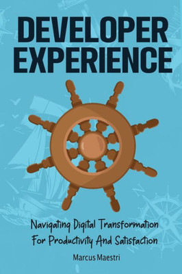 Developer Experience: Navigating Digital Transformation For Productivity And Satisfaction