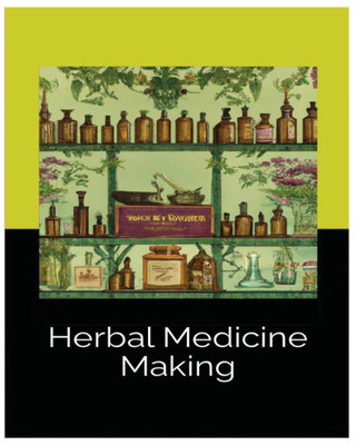 Herbal Medicine Making: Crafting Wellness with Tinctures, Salves and Teas