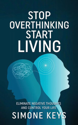 Stop Overthinking Start Living: Tips and Techniques to Reduce Stress, Calm the Mind and Increase Productivity (Happy & Healthy)