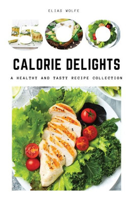 500-Calorie Delights: A Healthy and Tasty Recipe Collection