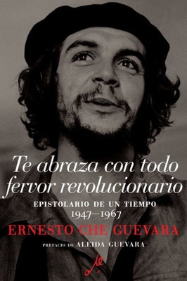 Te abraza con todo fervor revolucionario: Epistolario de un tiempo 1947-1967 (The Che Guevara Library) (Spanish Edition)