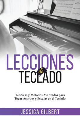 Lecciones de Teclado: TEcnicas y MEtodos Avanzados para Tocar Acordes y Escalas en el Teclado (Spanish Edition)