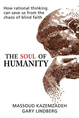 The Soul of Humanity: How rational thinking can save us from the chaos of blind faith