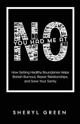 You Had Me At No: How Setting Healthy Boundaries Helps You Banish Burnout, Repair Relationships, and Save Your Sanity