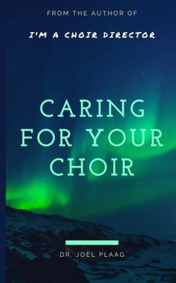 Caring For Your Choir: A Sequel to I'm a Choir Director??!