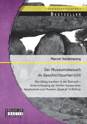 Der Museumsbesuch im Geschichtsunterricht: Den Alltag meistern in der Steinzeit - Unterrichtsgang der fünften Klasse einer Hauptschule zum Museum 'Quadrat' in Bottrop (German Edition)