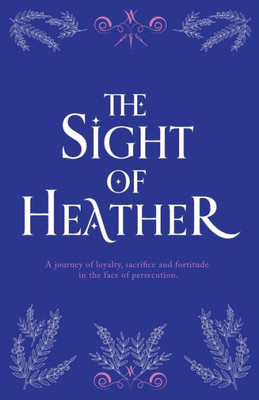 The Sight of Heather: A journey of loyalty, sacrifice and fortitude in the face of persecution. (Spae)