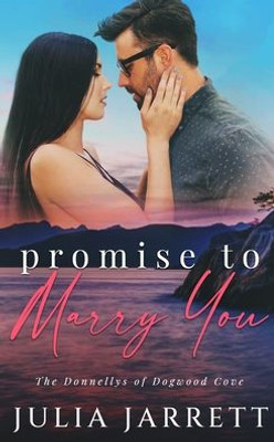 Promise To Marry You: A marriage of convenience, friends to lovers, small town romance (The Donnellys of Dogwood Cove)