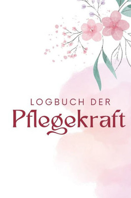 Pflegepersonen Tagebuch: Organisieren, Dokumentieren und Reflektieren: Ein praktisches Logbuch für Pflege und Betreuung (German Edition)