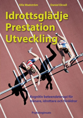 Idrottsglädje Prestation Utveckling: Kognitiv beteendeterapi för tränare, idrottare och föräldrar (Swedish Edition)