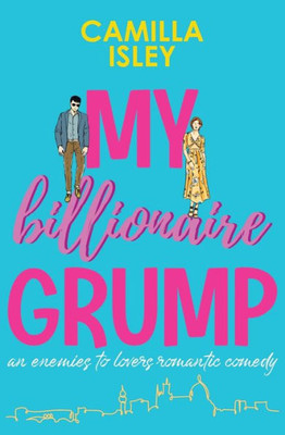 My Billionaire Grump: An enemies to lovers, grumpy sunshine romantic comedy (Billionaire Romance)