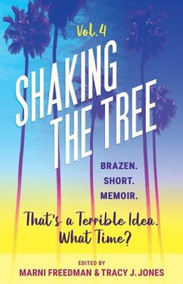 Shaking the Tree - brazen. short. memoir. (Vol. 4): That's a Terrible Idea. What Time?