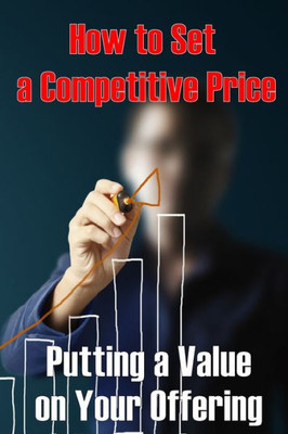 Putting a Value on Your Offering: How to Set a Competitive Price Your Product's Ideal Pricing Methods Perfect Idea Gift