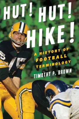 Hut! Hut! Hike!: A History of Football Terminology Hut! Hut! Hike!: A History of Football Terminology