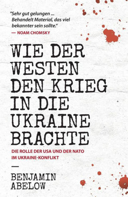 Wie der Westen den Krieg in die Ukraine Brachte: Die Rolle der USA und der NATO im Ukraine-Konflikt (German Edition)