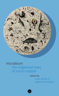 Microbium: The Neglected Lives of Micro-matter