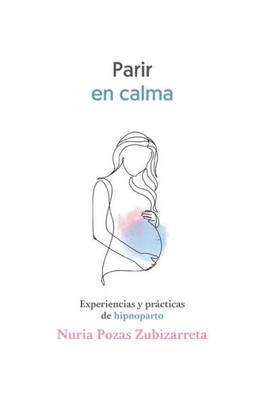 Parir en calma: Experiencias y prácticas de hipnoparto (Spanish Edition)