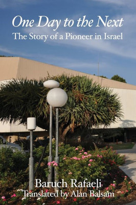 One Day to the Next: The Story of a Pioneer in Israel