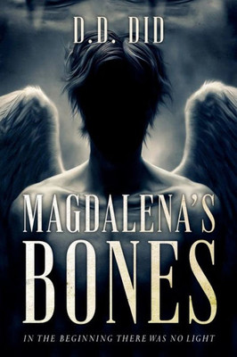 Magdalenas Bones: In the beginning, there was no light