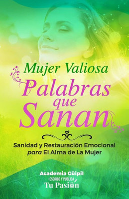 Mujer Valiosa: Palabras que Sanan: Sanidad y Restauración Emocional para El Alma de La Mujer (Spanish Edition)