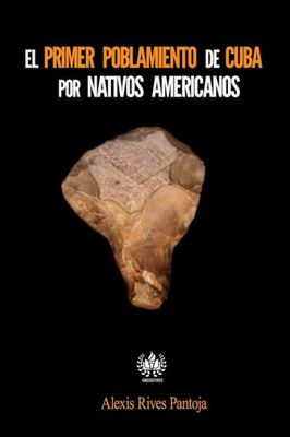 EL primer poblamiento de Cuba por nativos americanos (Spanish Edition)