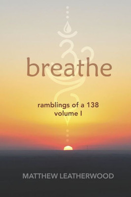 Breathe: Ramblings of a 138 - Volume 1
