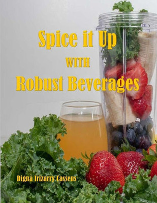 Spice It Up With Robust Beverages: Delicious Smoothies, Shakes, Soups & Drinks (Spice it up With Robust Flavor)