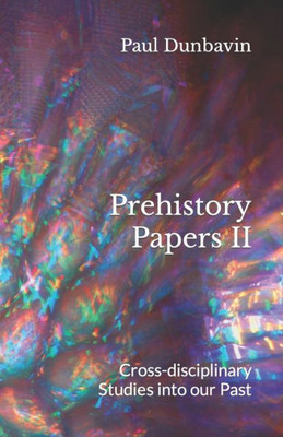 Prehistory Papers II: Cross-disciplinary Studies into our Past