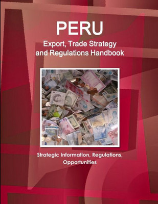Peru - US Assistance, Trade, Investment Regulations Handbook - Strategic Information, Agreements, Contacts (World Country Study Guide Library)
