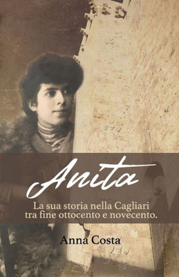 Anita: La sua storia nella Cagliari tra fine ottocento e novecento (Italian Edition)